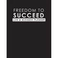 Freedom To Succeed: Life & Business Planner - Hardcover