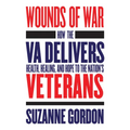 Wounds of War: How the Va Delivers Health, Healing, and Hope to the Nation's Veterans - Paperback