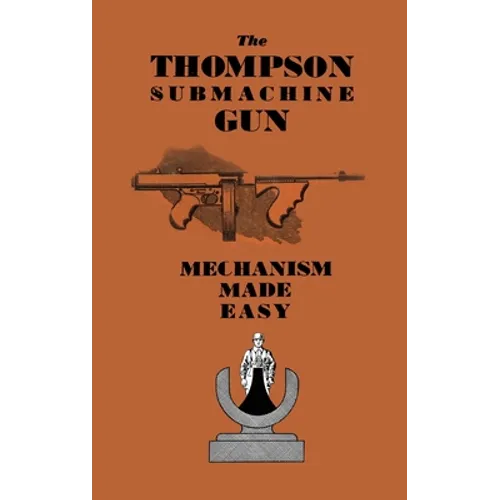 The Thompson Submachine Gun: Mechanism Made Easy