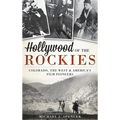 Hollywood of the Rockies: Colorado, the West & America's Film Pioneers