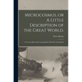 Microcosmus, or A Little Description of the Great World.: A Treatise Historicall, Geographicall, Politicall, Theologicall. - Paperback