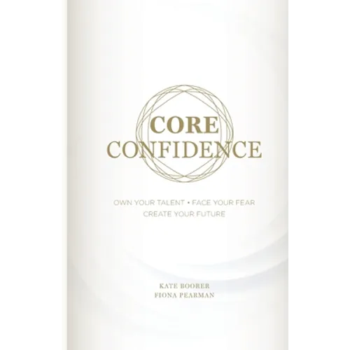 Core Confidence: Own Your Talent - Face Your Fear - Create Your Future - Paperback