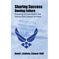 Sharing Success - Owning Failure: Preparing to Command in The Twenty-First Century Air Force