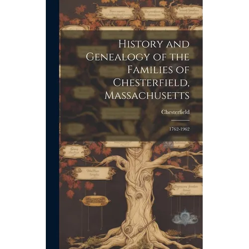 History and Genealogy of the Families of Chesterfield, Massachusetts; 1762-1962