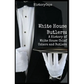 White House Butlers: A History of White House Chief Ushers and Butlers - Paperback