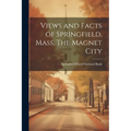 Views and Facts of Springfield, Mass. The Magnet City
