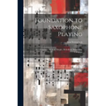 Foundation to Saxophone Playing: An Elementary Method: Simple, Melodious, Interesting, Complete - Paperback