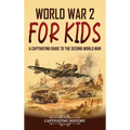 World War 2 for Kids: A Captivating Guide to the Second World War - Hardcover