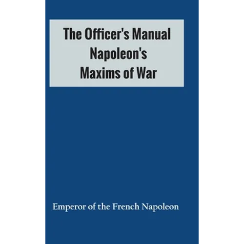 The Officer's Manual: Napoleon's Maxims of War
