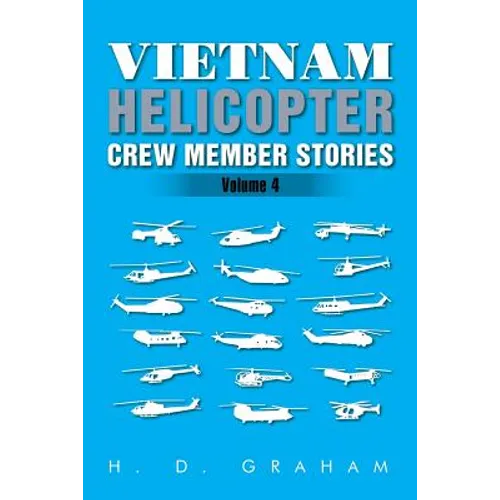 Vietnam Helicopter Crew Member Stories: Volume IV