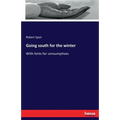 Going south for the winter: With hints for consumptives - Paperback