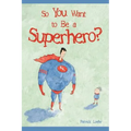 So You Want to Be a Superhero? - Hardcover