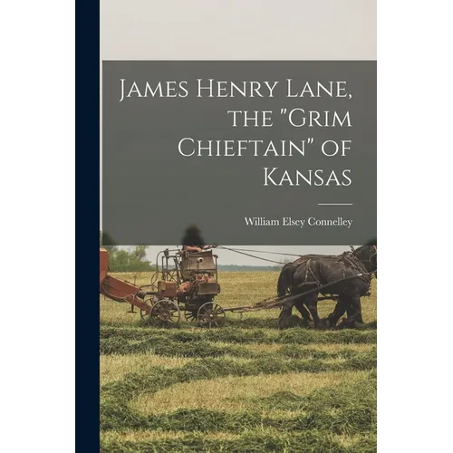 James Henry Lane, the "Grim Chieftain" of Kansas