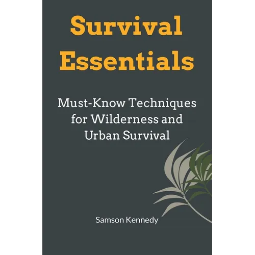 Survival Essentials: Must-Know Techniques for Wilderness and Urban Survival - Paperback