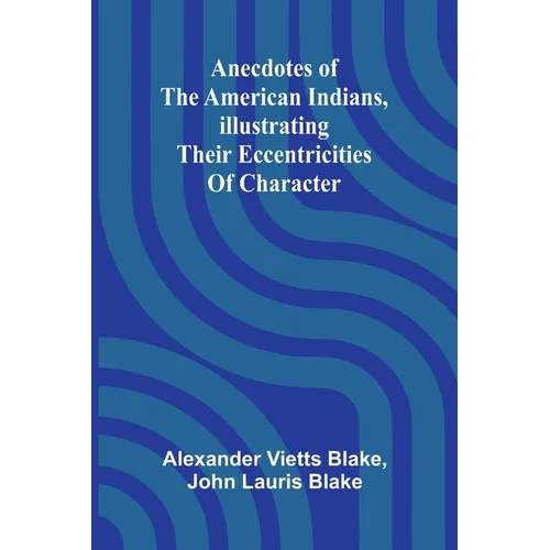 Anecdotes of the American Indians, illustrating their eccentricities of character
