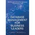 Database Management for Business Leaders: Building and Using Data Solutions That Work for You - Paperback