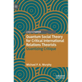 Quantum Social Theory for Critical International Relations Theorists: Quantizing Critique - Hardcover