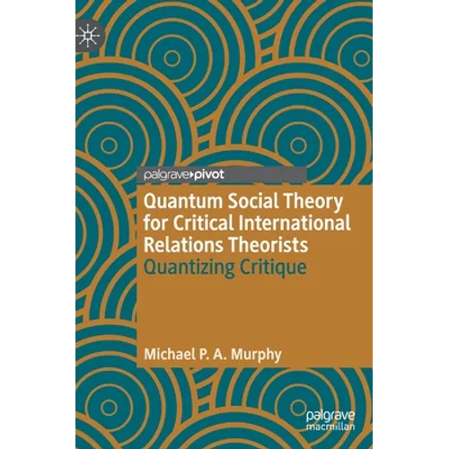 Quantum Social Theory for Critical International Relations Theorists: Quantizing Critique - Hardcover