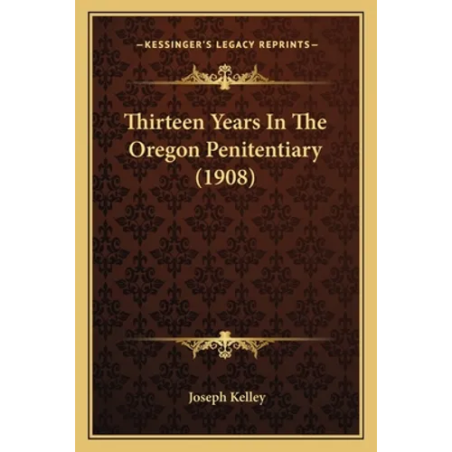 Thirteen Years In The Oregon Penitentiary (1908)