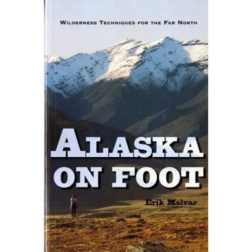 Alaska on Foot: Wilderness Techniques for the Far North