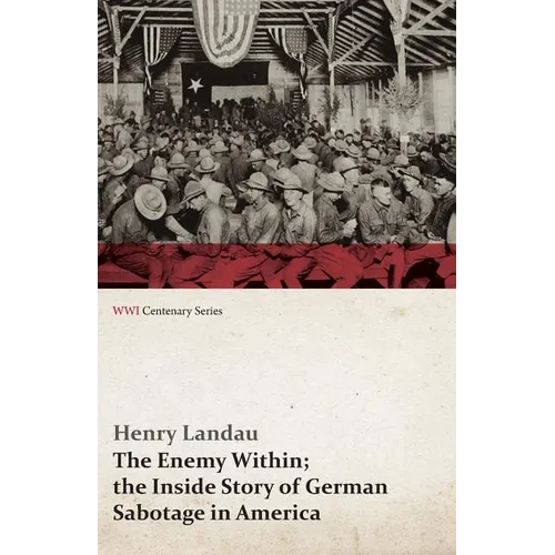 The Enemy Within; The Inside Story of German Sabotage in America (WWI Centenary Series)