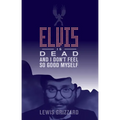 Elvis Is Dead and I Don't Feel So Good Myself - Paperback