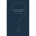 Why Our Decisions Don't Matter - Paperback