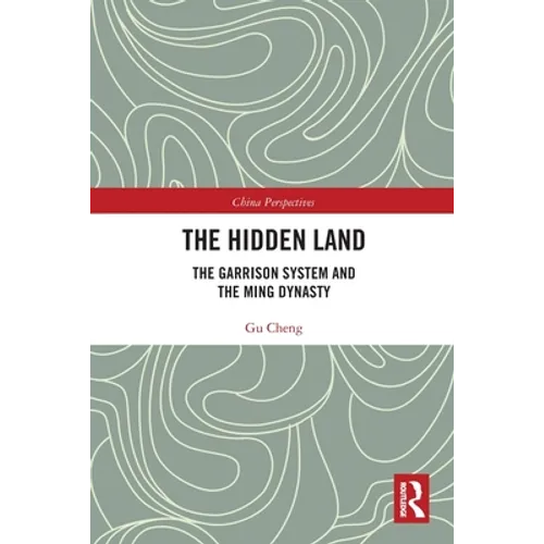 The Hidden Land: The Garrison System And the Ming Dynasty
