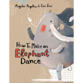 How to Make an Elephant Dance - Library Binding