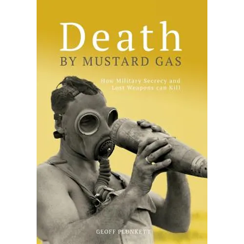 Death By Mustard Gas: How Military Secrecy and Lost Weapons Can Kill - Paperback