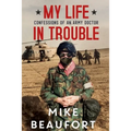 My Life in Trouble - Confessions of an Army Doctor