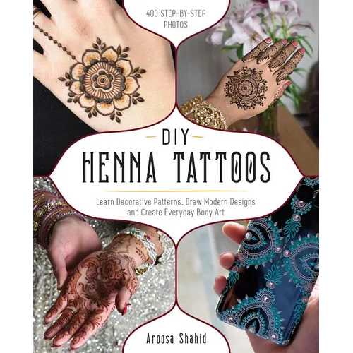 DIY Henna Tattoos: Learn Decorative Patterns, Draw Modern Designs and Create Everyday Body Art - Paperback