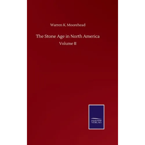 The Stone Age in North America: Volume II - Hardcover