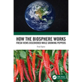 How the Biosphere Works: Fresh Views Discovered While Growing Peppers - Paperback