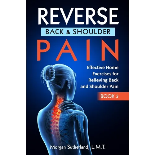 Reverse Back and Shoulder Pain: Effective Home Exercises for Back and Shoulder Pain - Paperback