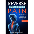 Reverse Back and Shoulder Pain: Effective Home Exercises for Back and Shoulder Pain - Paperback