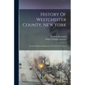 History Of Westchester County, New York: From Its Earliest Settlement To The Year 1900, Part 1