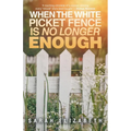 When the White Picket Fence is No Longer Enough - Paperback