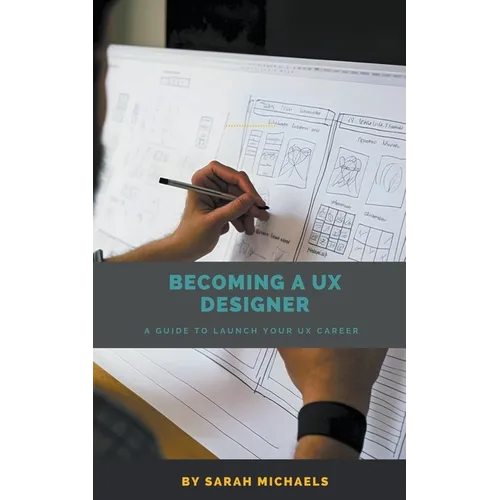 Becoming a UX Designer: A Comprehensive Guide to Launch Your UX Career - Paperback