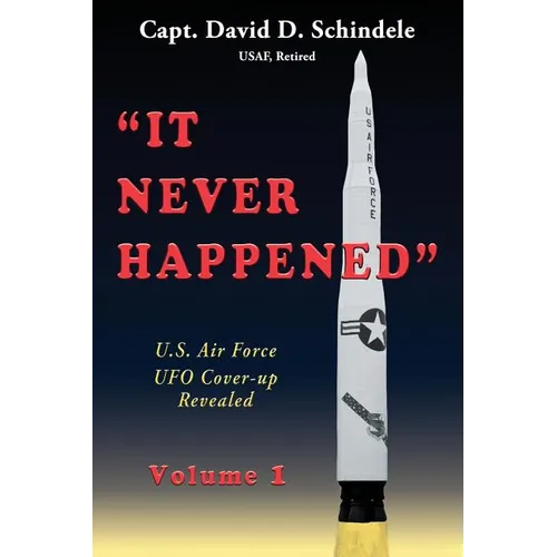 It Never Happened, Volume 1: U.S. Air Force UFO Cover-up Revealed - Hardcover