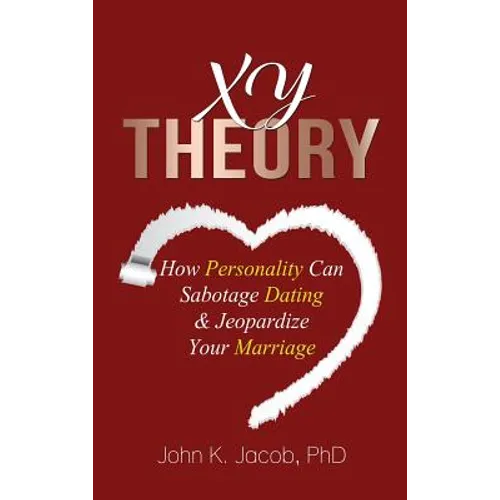 Xy Theory: How Interactive Personality Can Sabotage Relationships & Jeopardize Your Marriage - Hardcover