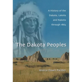 The Dakota Peoples: A History of the Dakota, Lakota and Nakota through 1863