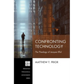 Confronting Technology: The Theology of Jacques Ellul - Hardcover