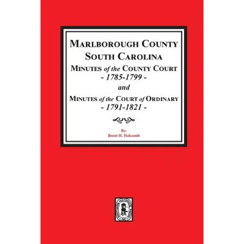 Marlborough County, South Carolina Minutes of the County Court, 1785-1799 and Minutes of the Court of Ordinary, 1791-1821