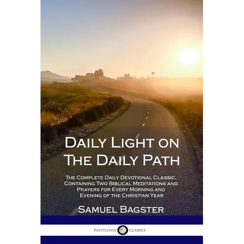 Daily Light on The Daily Path: The Complete Daily Devotional Classic, Containing Two Biblical Meditations and Prayers for Every Morning and Evening of - Paperback
