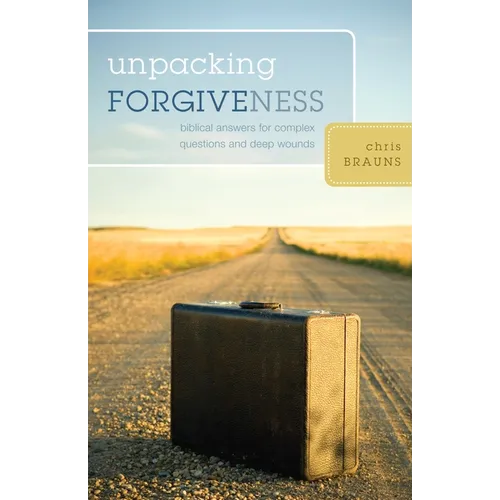 Unpacking Forgiveness: Biblical Answers for Complex Questions and Deep Wounds - Paperback
