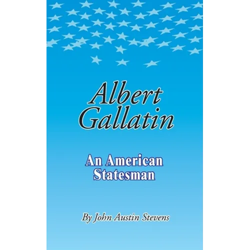 Albert Gallatin: An American Statesmen