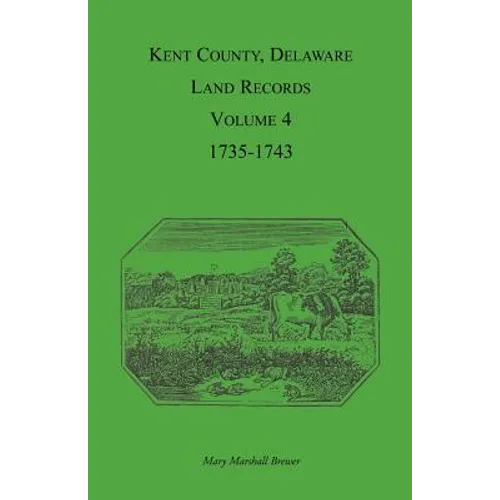 Kent County, Delaware Land Records. Volume 4: 1735-1743