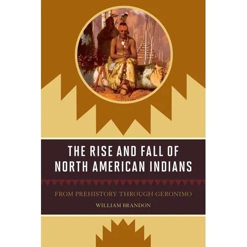 The Rise and Fall of North American Indians: From Prehistory through Geronimo