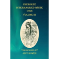 Cherokee Intermarried White 1906 Volume III - Paperback